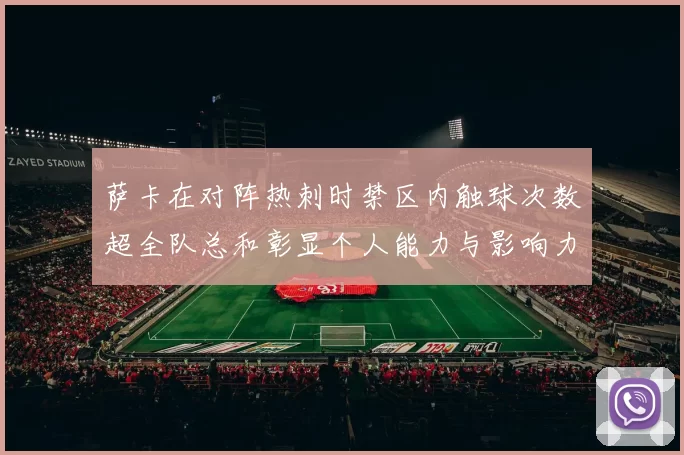 萨卡在对阵热刺时禁区内触球次数超全队总和彰显个人能力与影响力